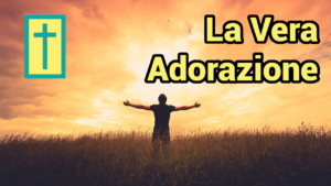 Scopri di più sull'articolo La Vera Adorazione